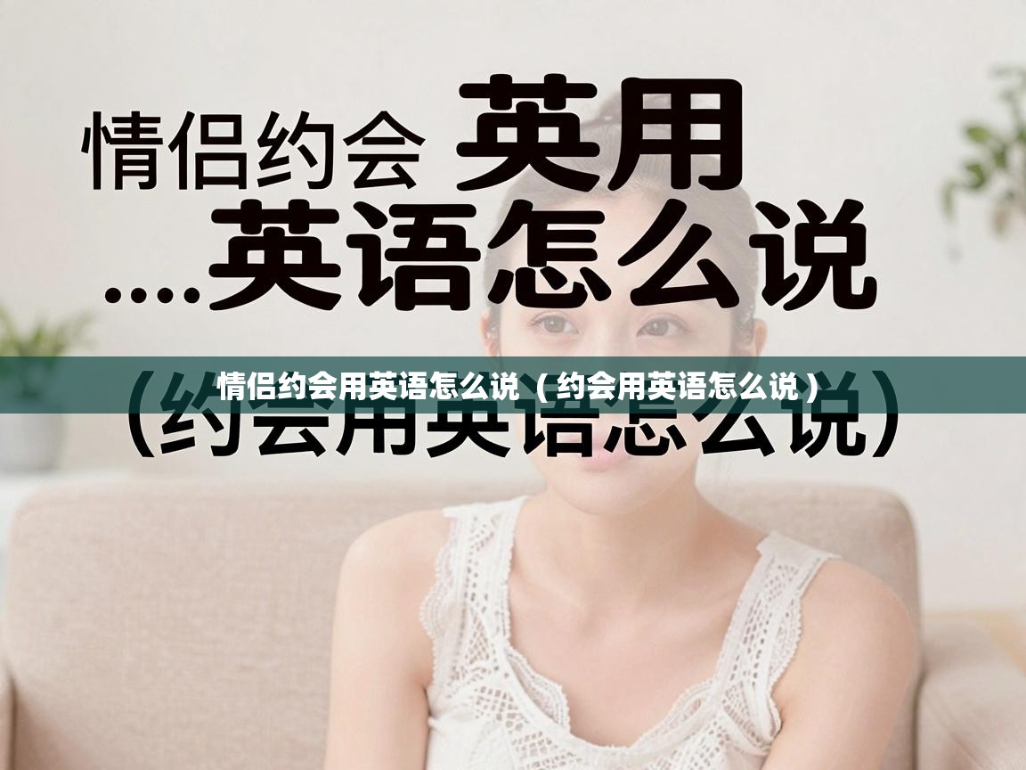  情侣约会用英语怎么说  ( 约会用英语怎么说 )