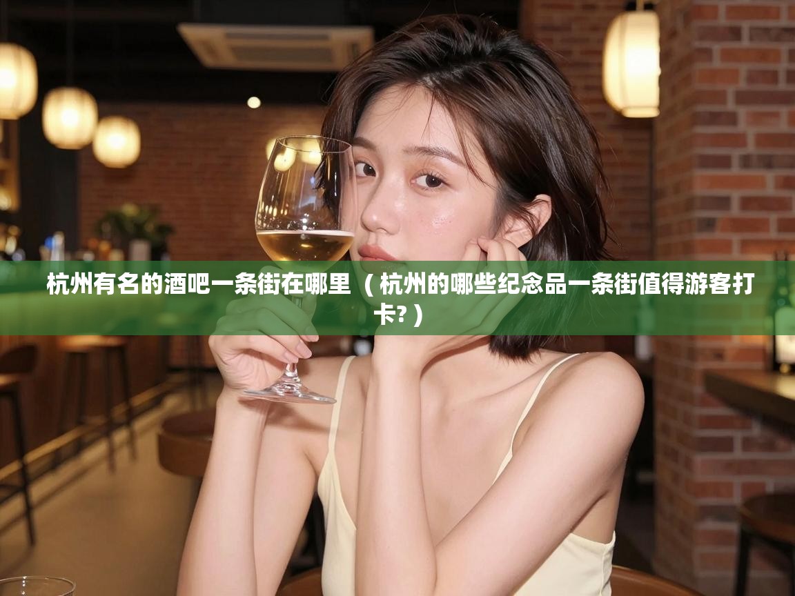  杭州有名的酒吧一条街在哪里  ( 杭州的哪些纪念品一条街值得游客打卡? )