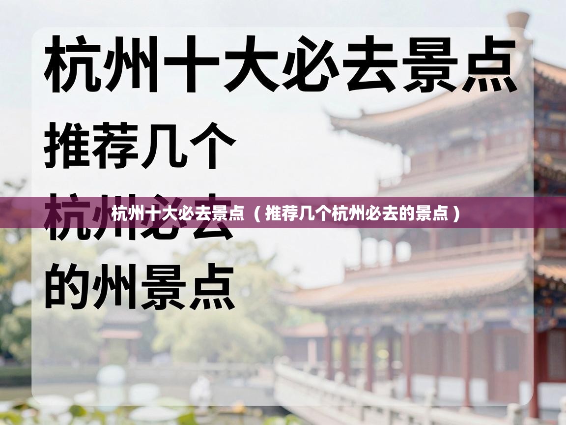  杭州十大必去景点  ( 推荐几个杭州必去的景点 )