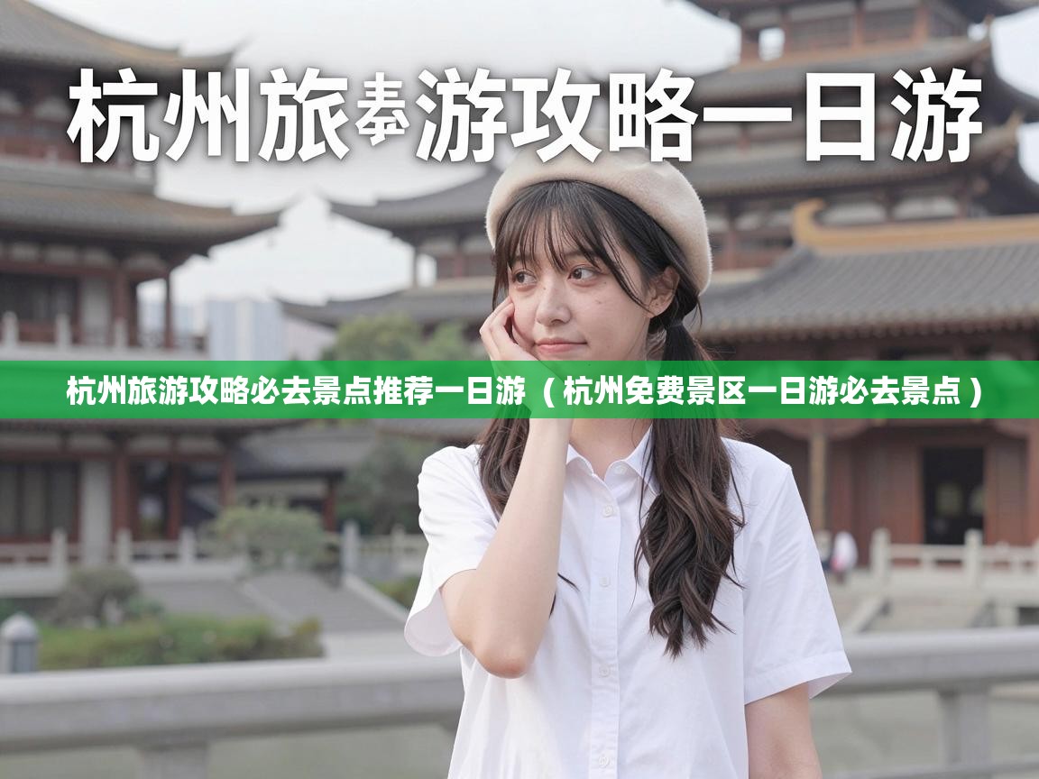  杭州旅游攻略必去景点推荐一日游  ( 杭州免费景区一日游必去景点 )
