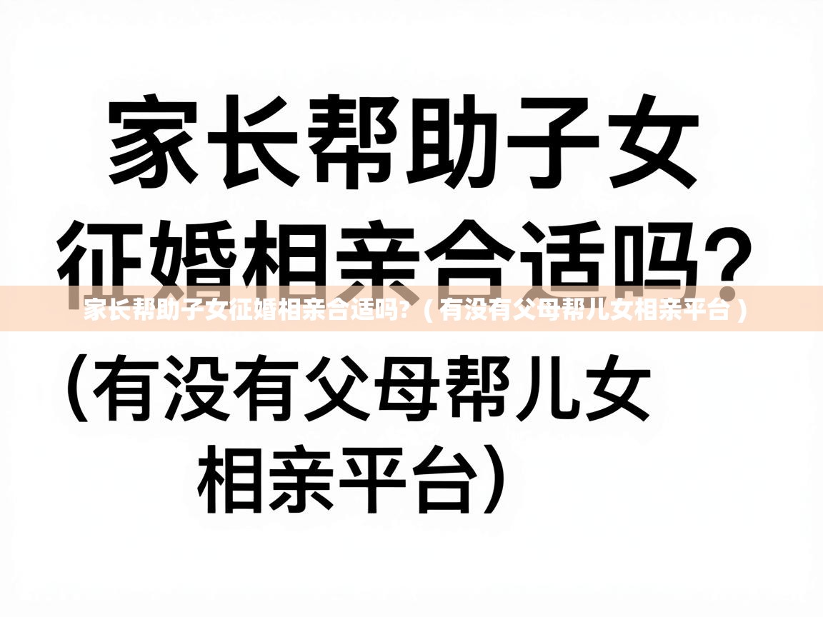  家长帮助子女征婚相亲合适吗?  ( 有没有父母帮儿女相亲平台 )