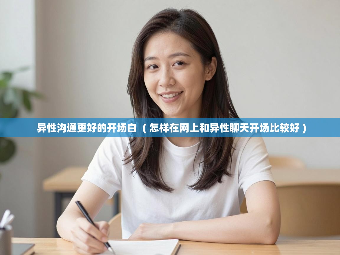  异性沟通更好的开场白  ( 怎样在网上和异性聊天开场比较好 )