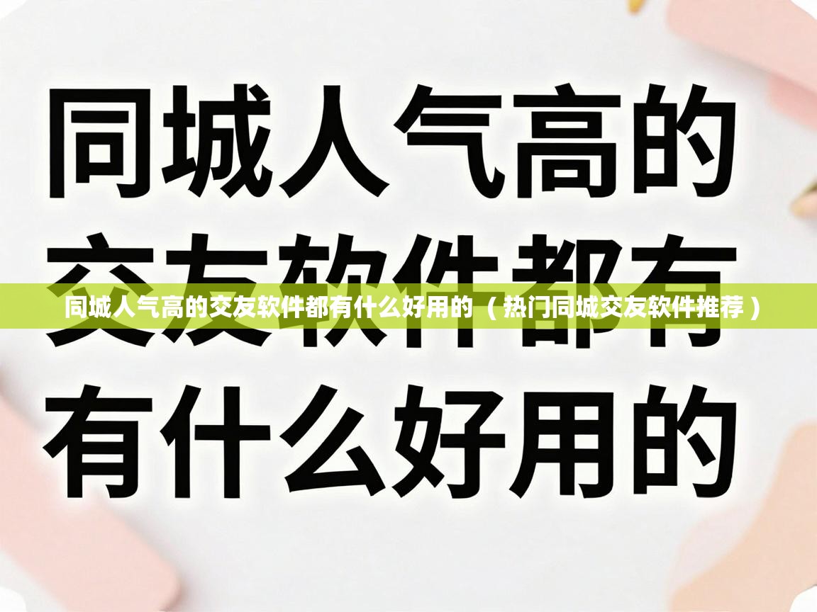  同城人气高的交友软件都有什么好用的  ( 热门同城交友软件推荐 )
