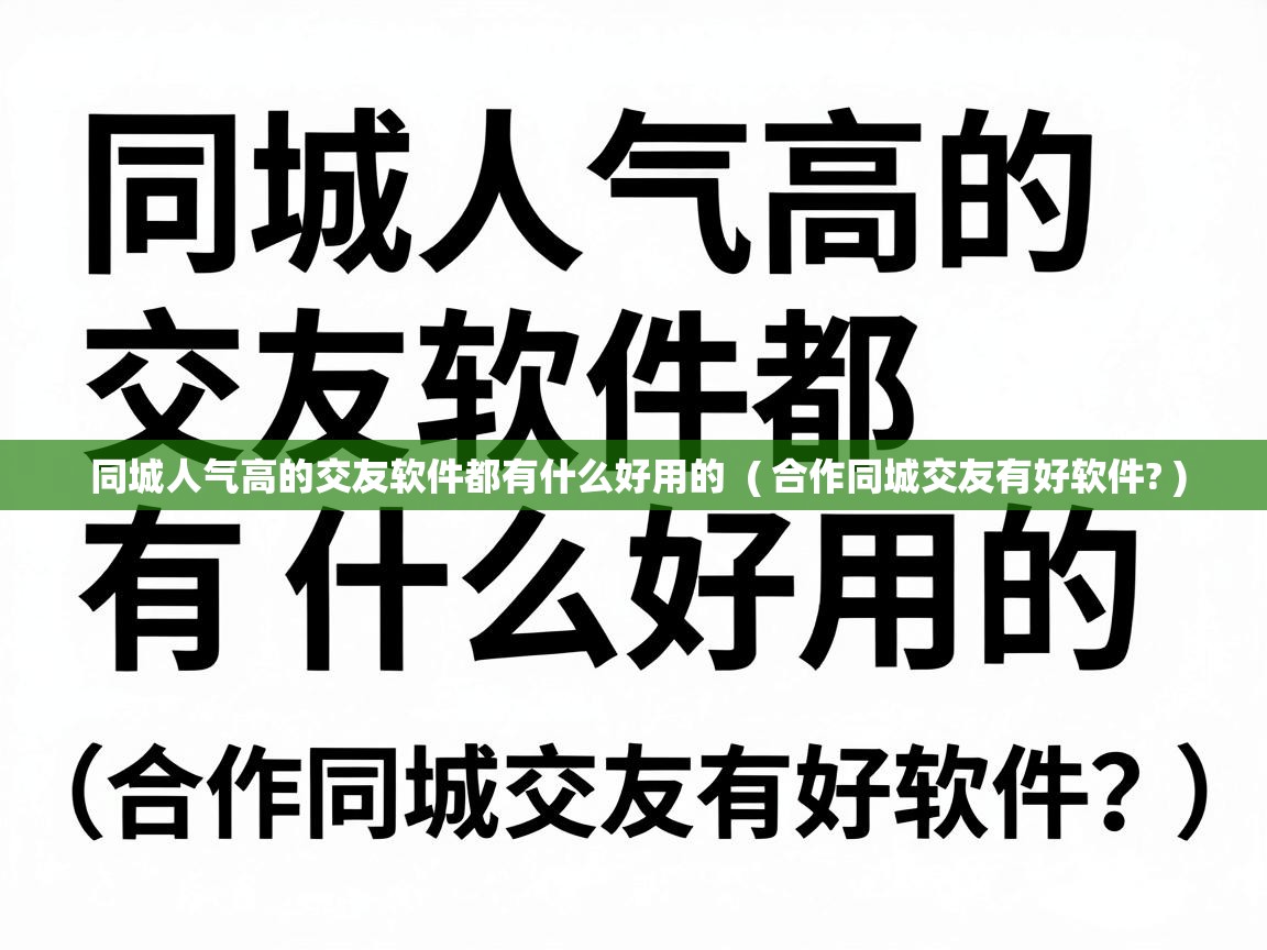  同城人气高的交友软件都有什么好用的  ( 合作同城交友有好软件? )