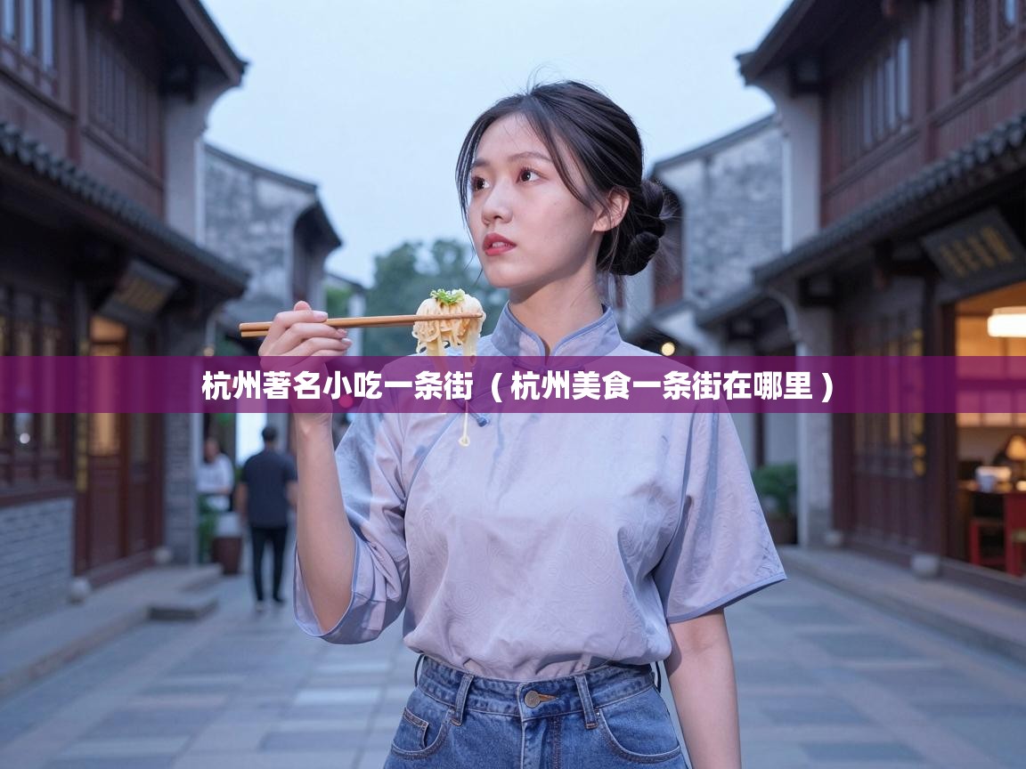  杭州著名小吃一条街  ( 杭州美食一条街在哪里 )