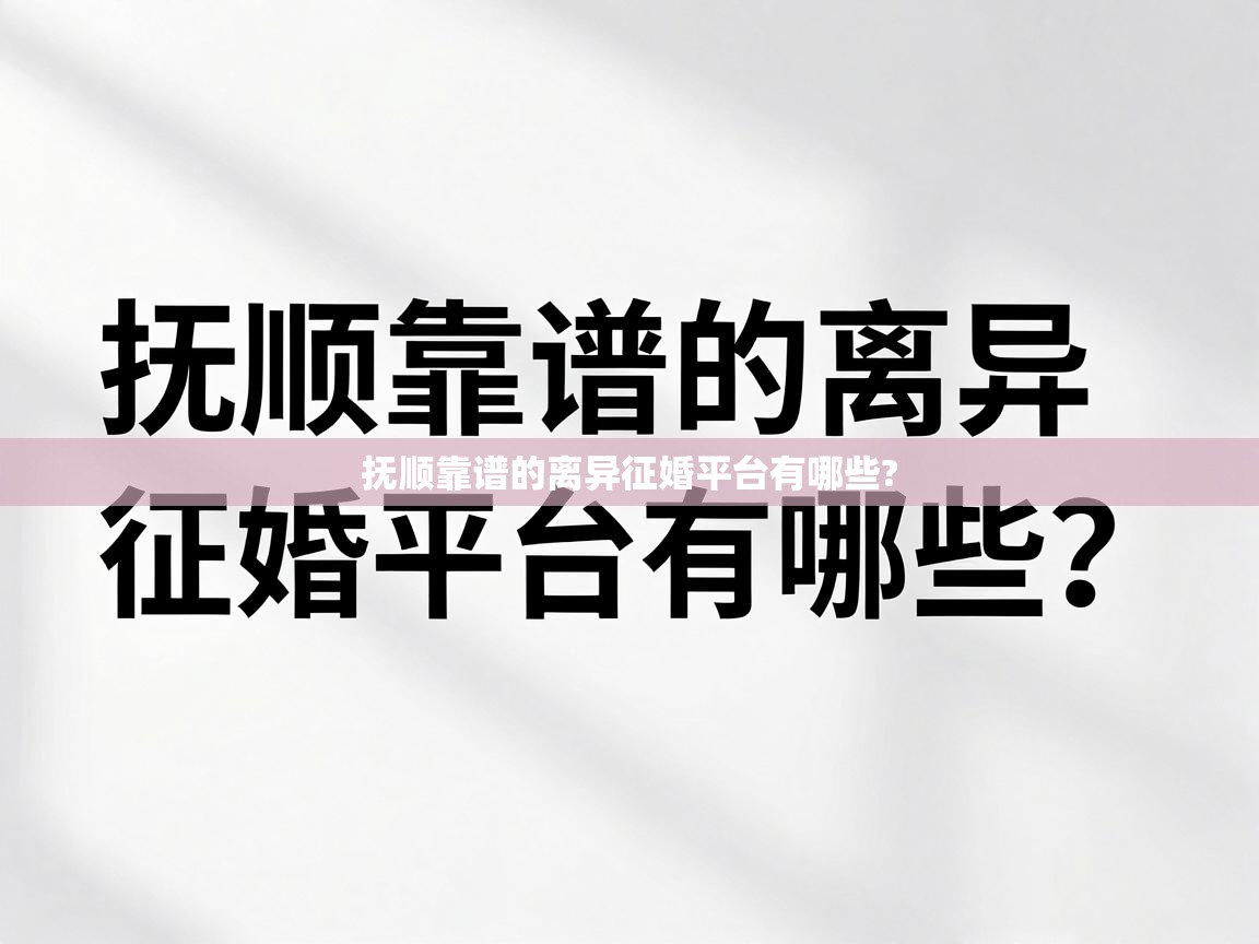  抚顺靠谱的离异征婚平台有哪些? 