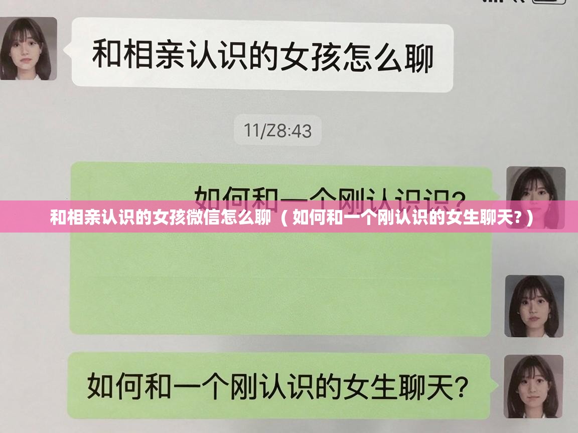  和相亲认识的女孩微信怎么聊  ( 如何和一个刚认识的女生聊天? )