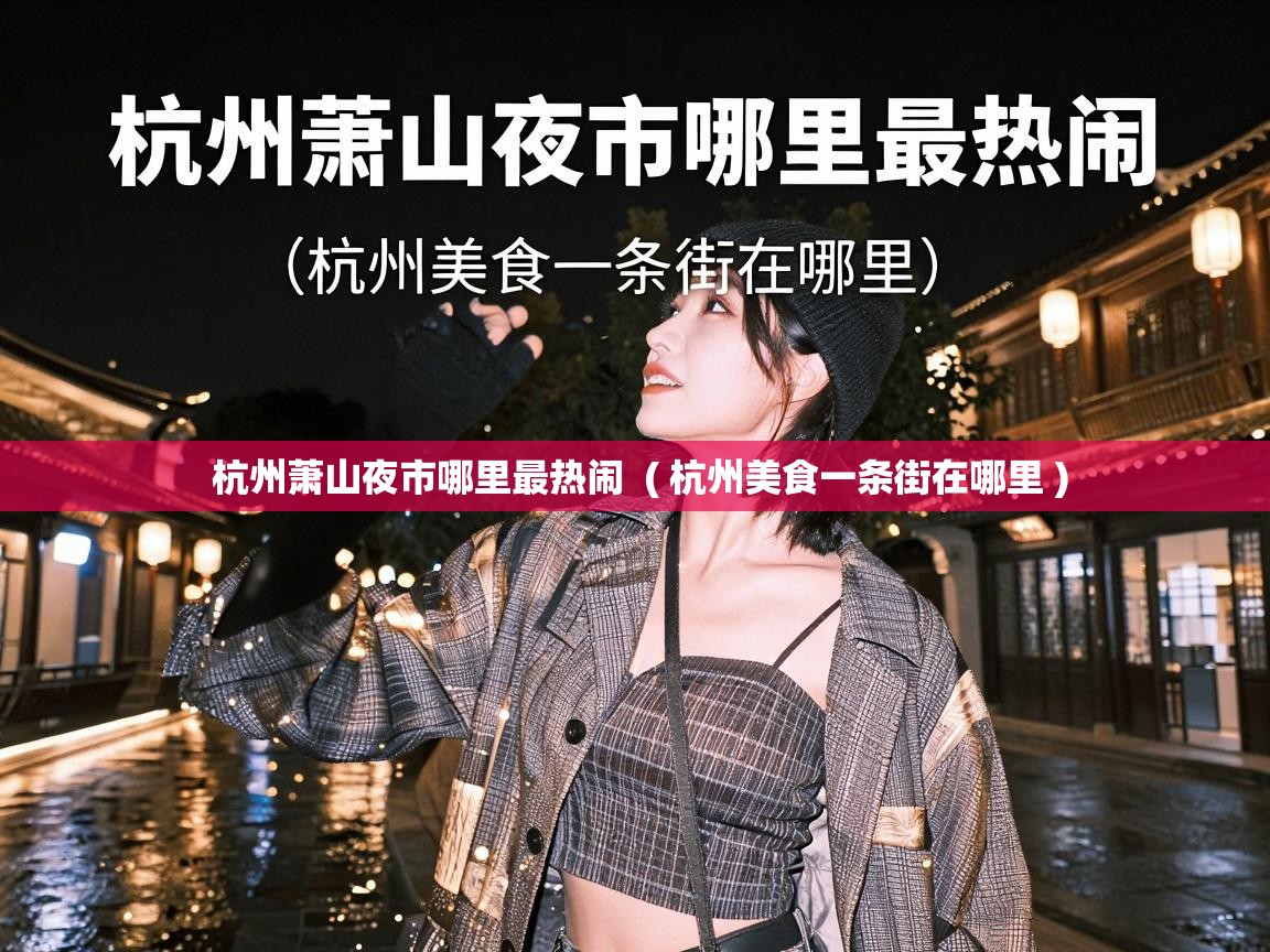  杭州萧山夜市哪里最热闹  ( 杭州美食一条街在哪里 )
