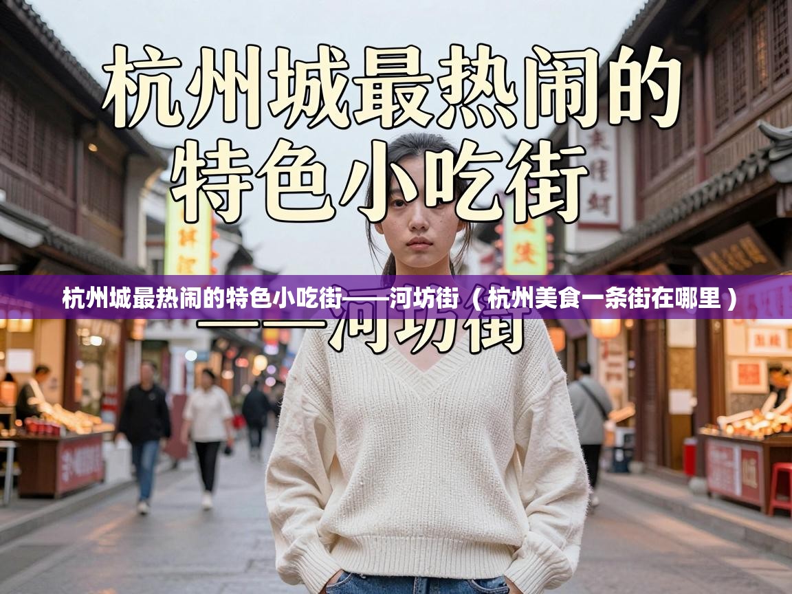  杭州城最热闹的特色小吃街——河坊街  ( 杭州美食一条街在哪里 )