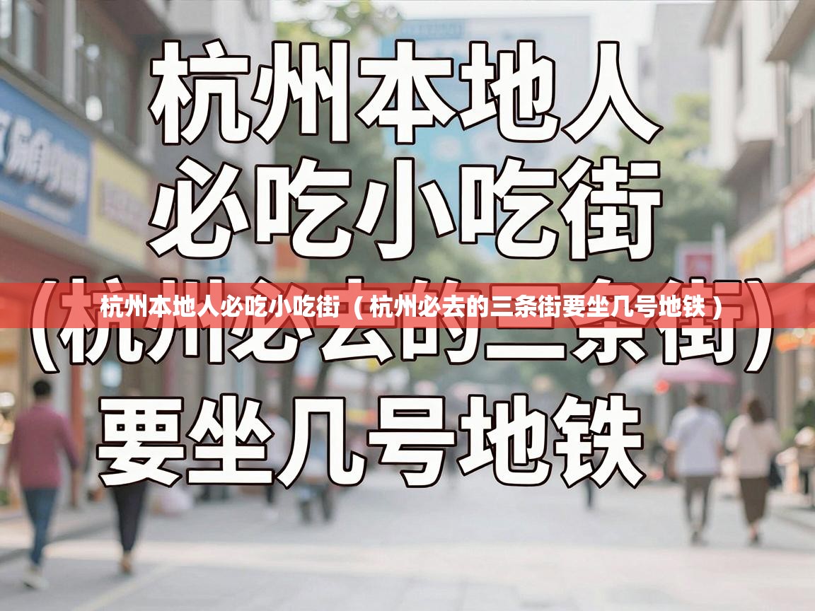  杭州本地人必吃小吃街  ( 杭州必去的三条街要坐几号地铁 )