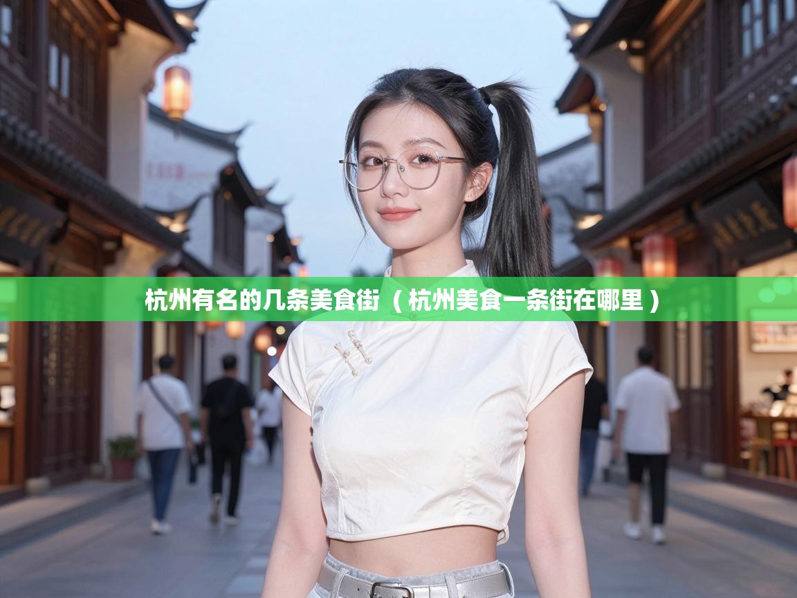  杭州有名的几条美食街  ( 杭州美食一条街在哪里 )