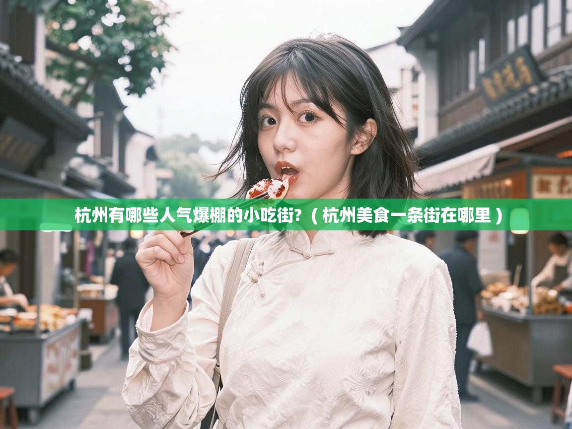  杭州有哪些人气爆棚的小吃街?  ( 杭州美食一条街在哪里 )