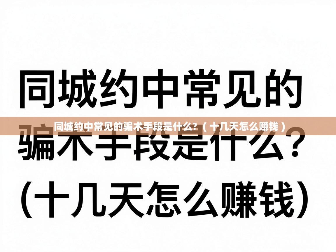  同城约中常见的骗术手段是什么?  ( 十几天怎么赚钱 )