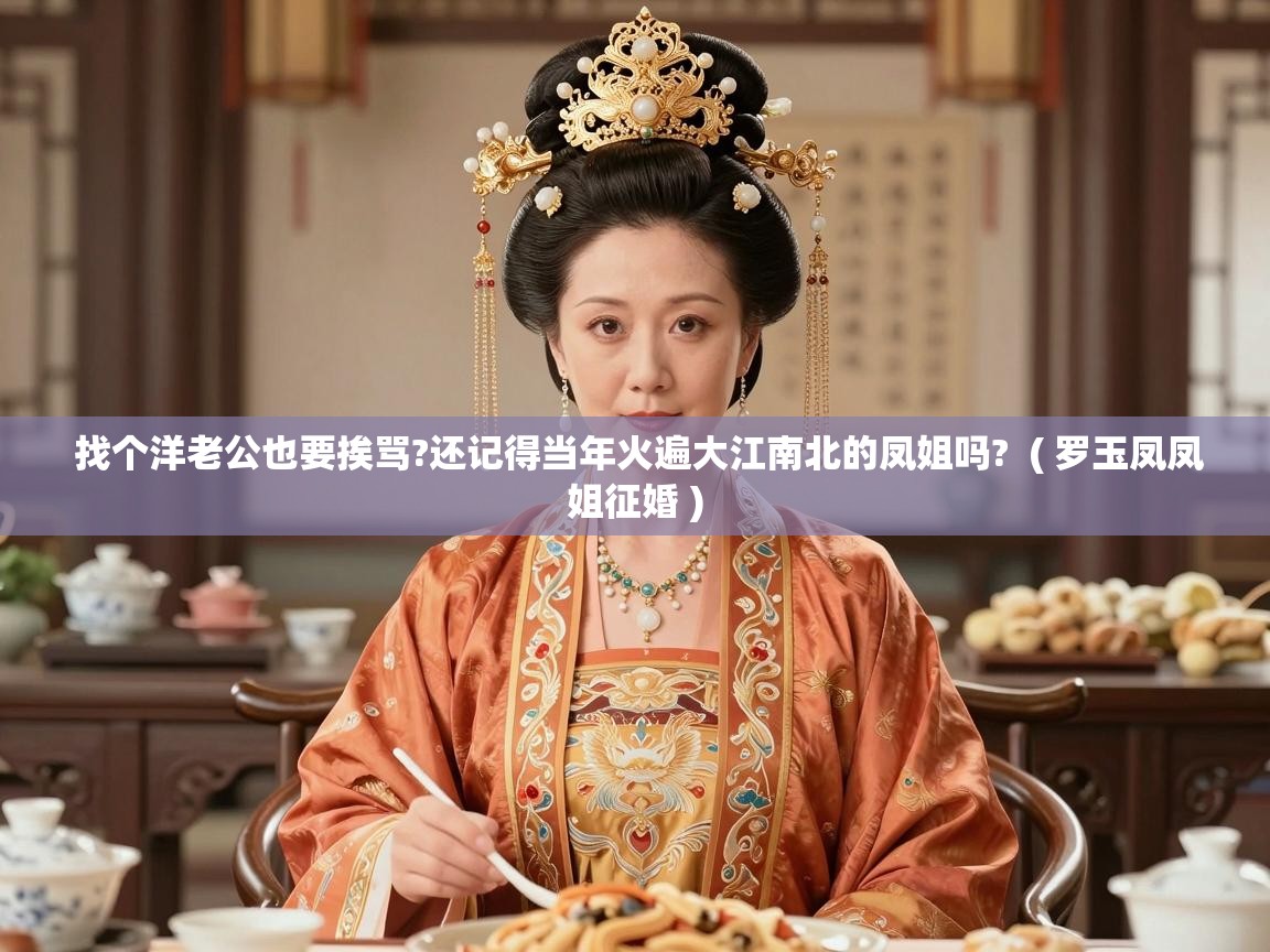  找个洋老公也要挨骂?还记得当年火遍大江南北的凤姐吗?  ( 罗玉凤凤姐征婚 )