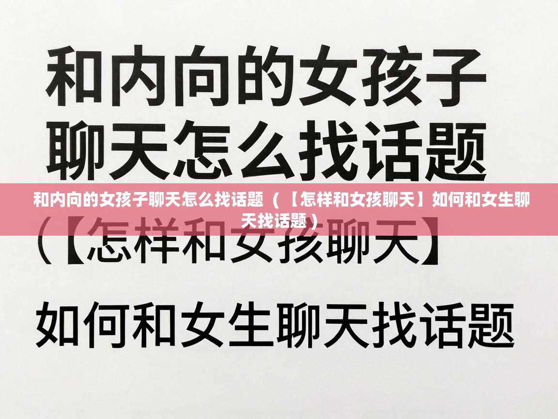  和内向的女孩子聊天怎么找话题  ( 【怎样和女孩聊天】如何和女生聊天找话题 )
