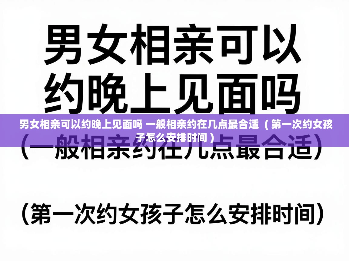  男女相亲可以约晚上见面吗 一般相亲约在几点最合适  ( 第一次约女孩子怎么安排时间 )