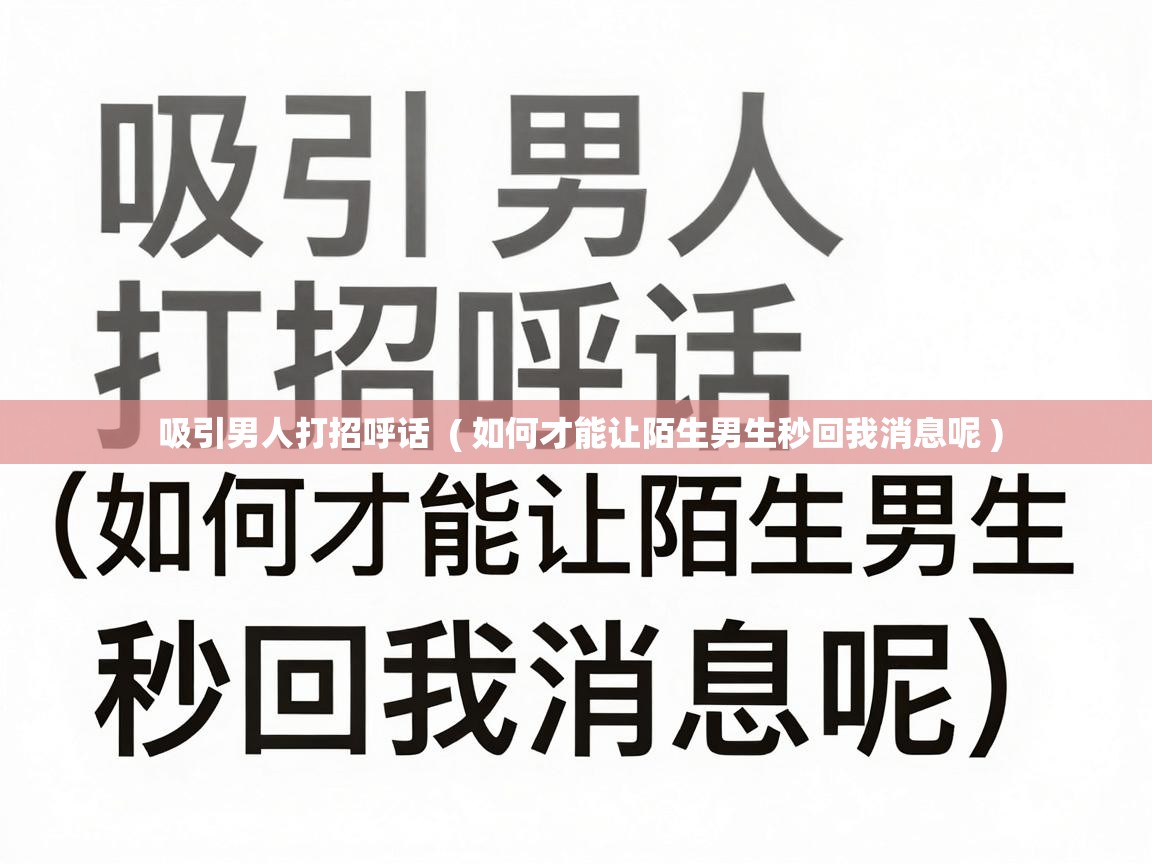吸引男人打招呼话 ( 如何才能让陌生男生秒回我消息呢 ) 吸引男人打招呼话 ( 如何才能让陌生男生秒回我消息呢 )