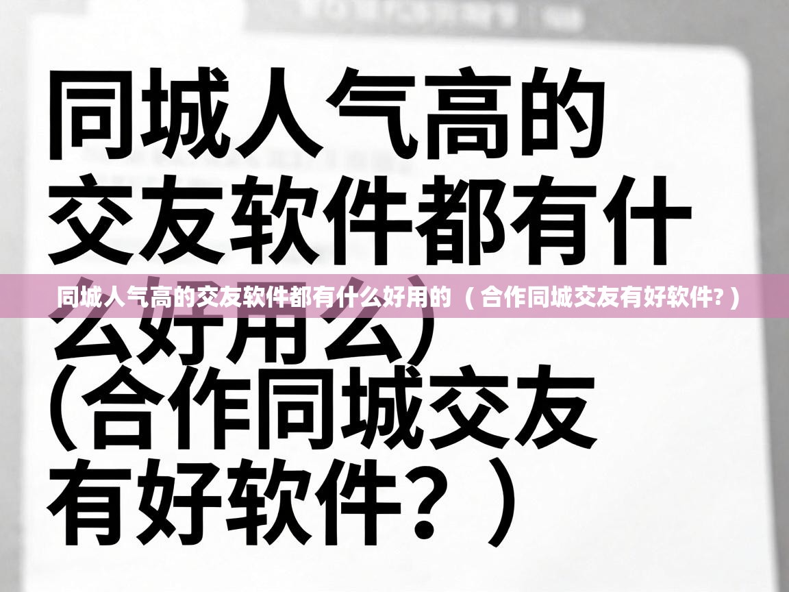  同城人气高的交友软件都有什么好用的  ( 合作同城交友有好软件? )