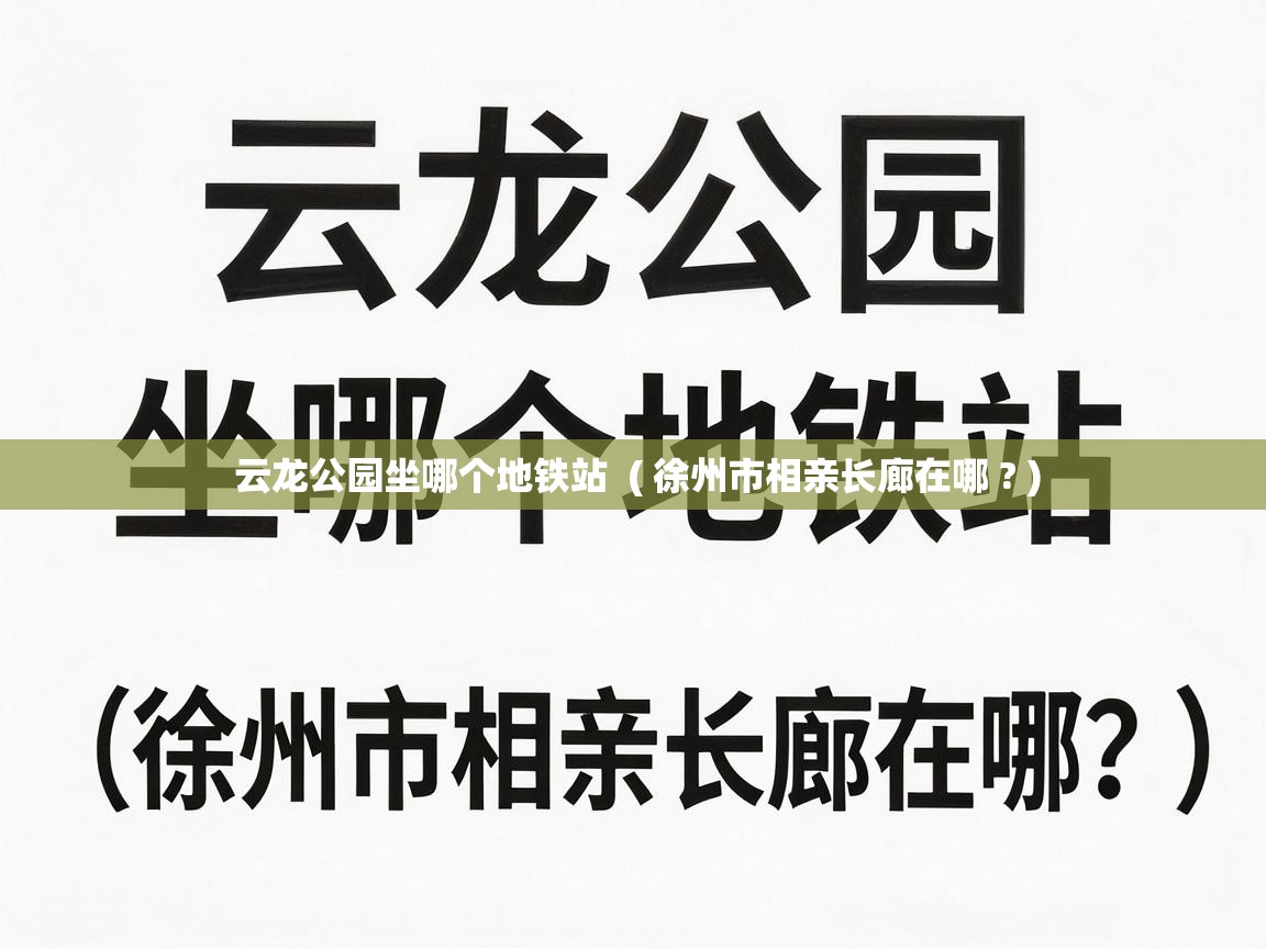 云龙公园坐哪个地铁站 ( 徐州市相亲长廊在哪 ? ) 云龙公园坐哪个地铁站 ( 徐州市相亲长廊在哪 ? )