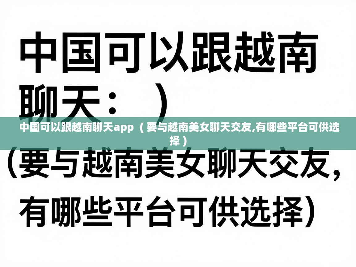  中国可以跟越南聊天app  ( 要与越南美女聊天交友,有哪些平台可供选择 )