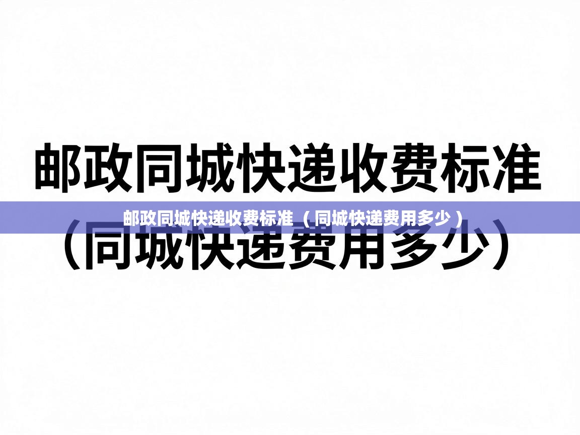  邮政同城快递收费标准  ( 同城快递费用多少 )