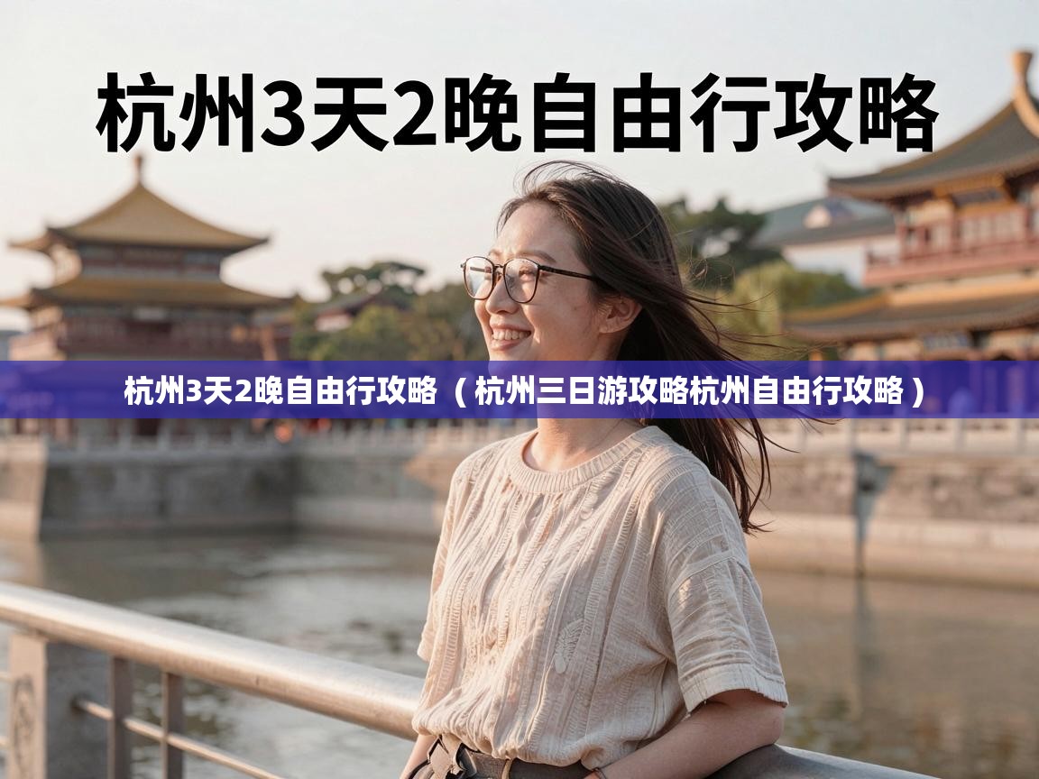  杭州3天2晚自由行攻略  ( 杭州三日游攻略杭州自由行攻略 )