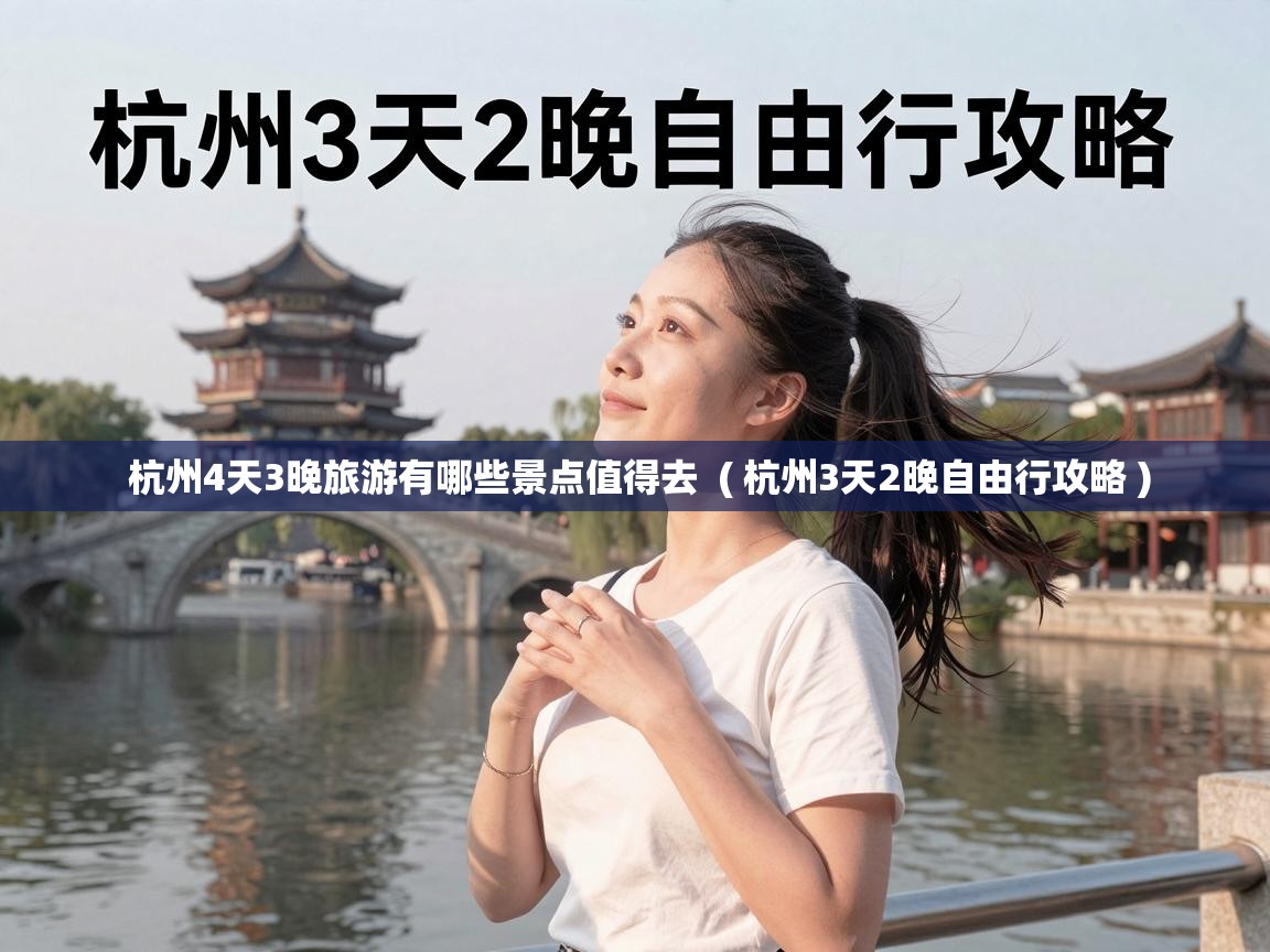  杭州4天3晚旅游有哪些景点值得去  ( 杭州3天2晚自由行攻略 )
