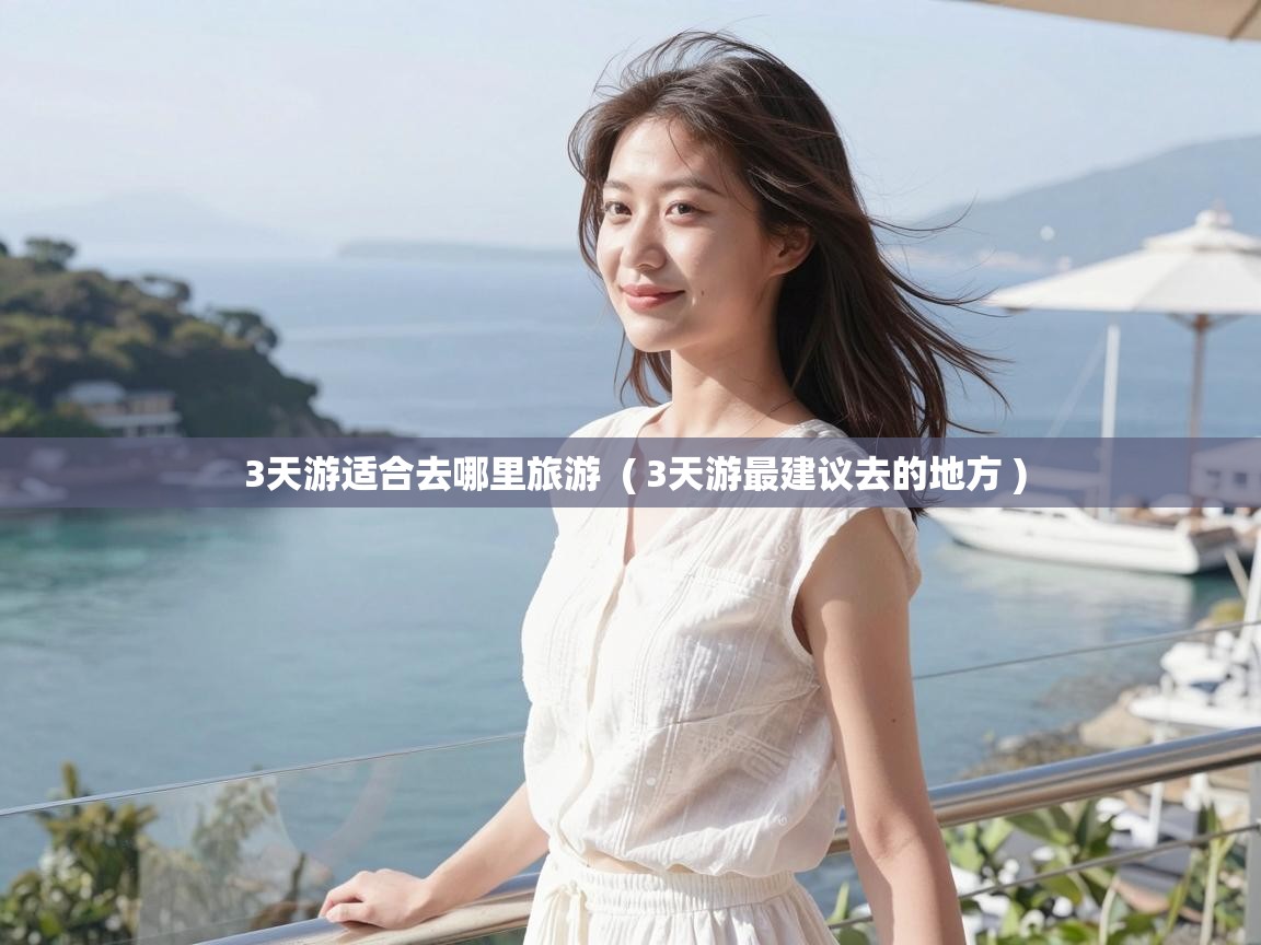  3天游适合去哪里旅游  ( 3天游最建议去的地方 )
