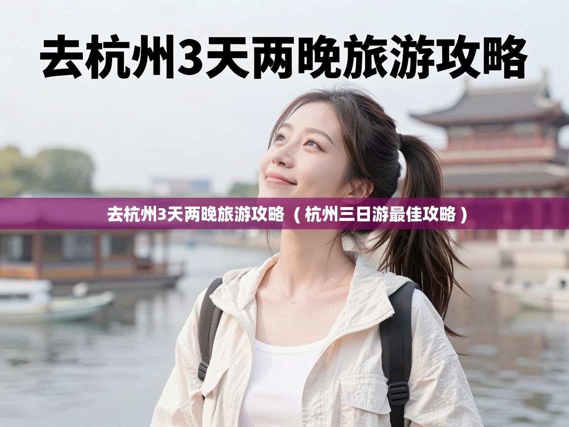  去杭州3天两晚旅游攻略  ( 杭州三日游最佳攻略 )
