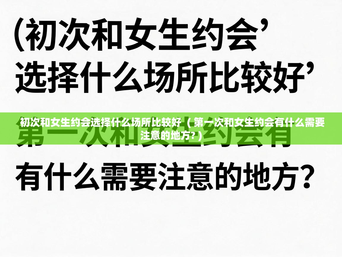  初次和女生约会选择什么场所比较好  ( 第一次和女生约会有什么需要注意的地方? )