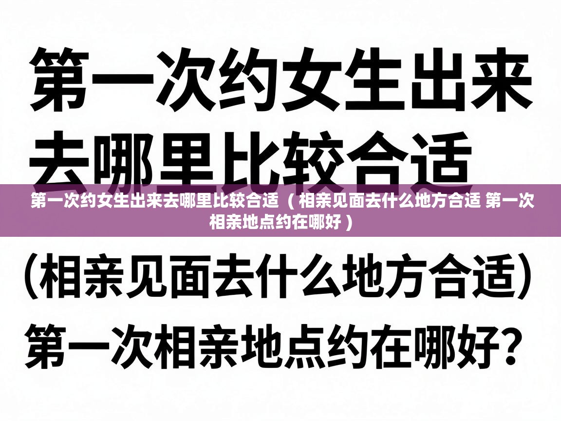  第一次约女生出来去哪里比较合适  ( 相亲见面去什么地方合适 第一次相亲地点约在哪好 )
