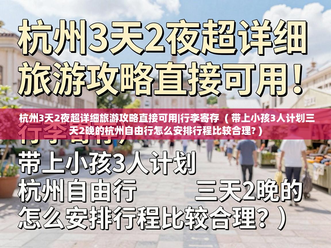  杭州3天2夜超详细旅游攻略直接可用|行李寄存  ( 带上小孩3人计划三天2晚的杭州自由行怎么安排行程比较合理? )