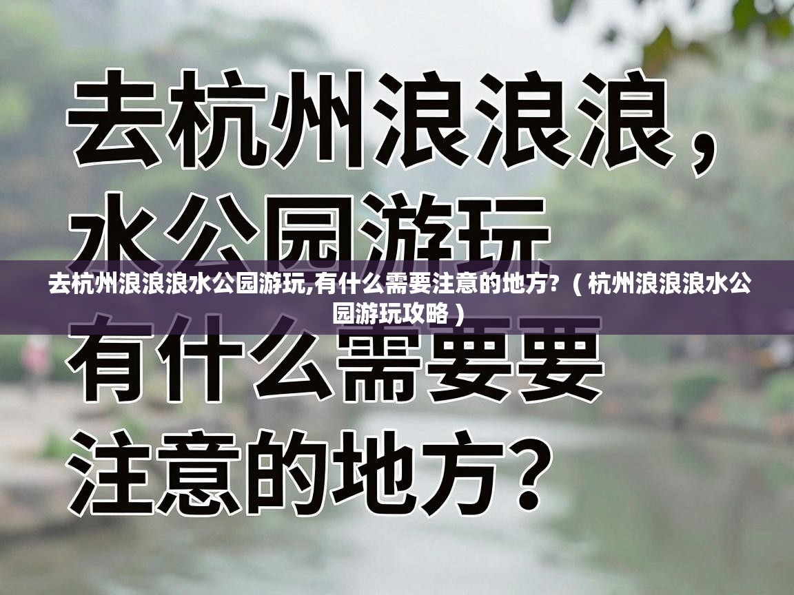  去杭州浪浪浪水公园游玩,有什么需要注意的地方?  ( 杭州浪浪浪水公园游玩攻略 )
