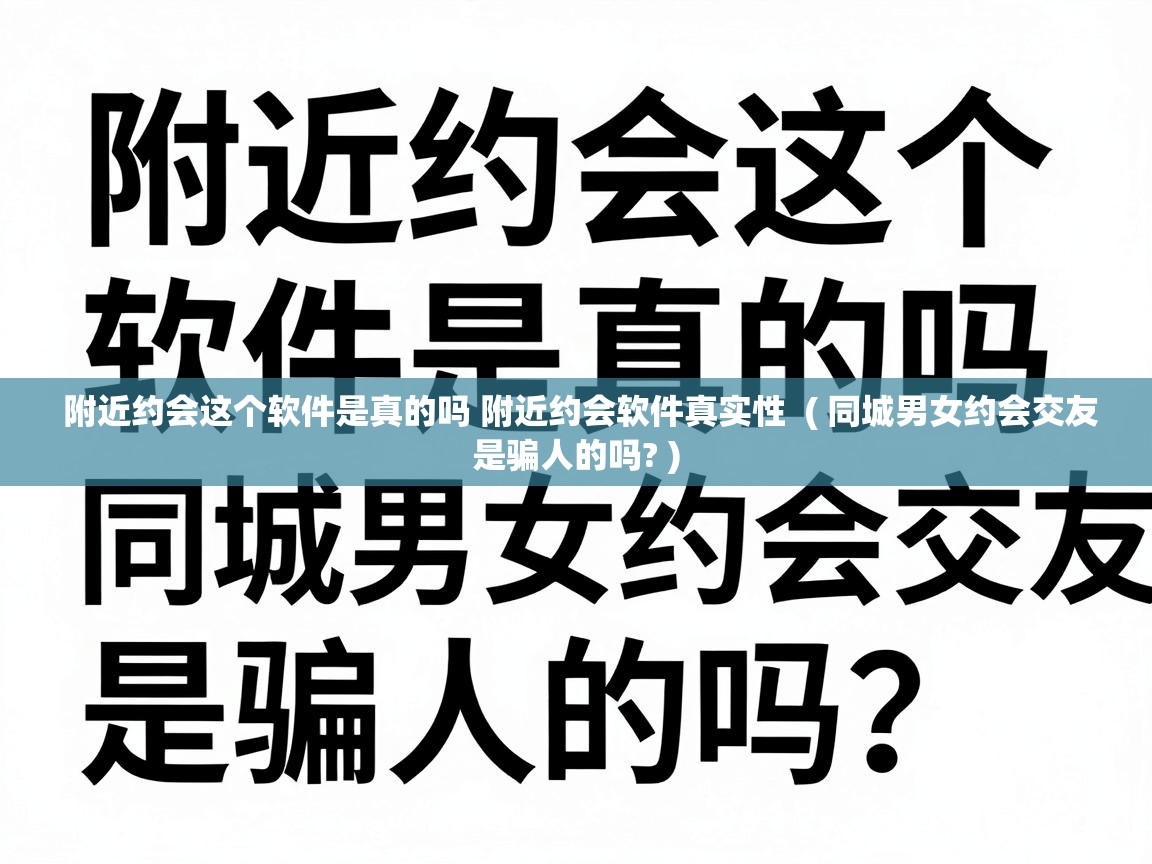  附近约会这个软件是真的吗 附近约会软件真实性  ( 同城男女约会交友是骗人的吗? )