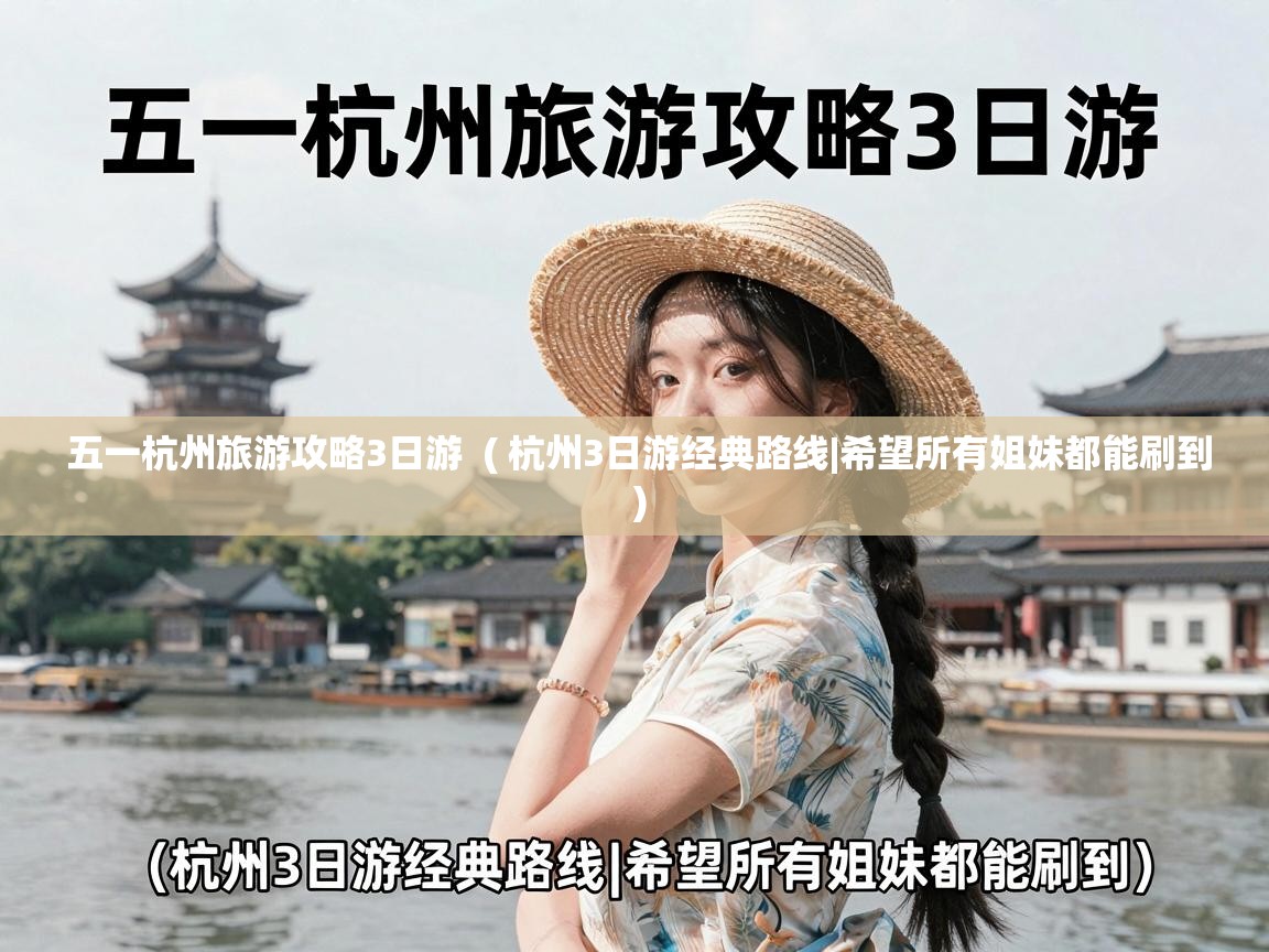  五一杭州旅游攻略3日游  ( 杭州3日游经典路线|希望所有姐妹都能刷到 )