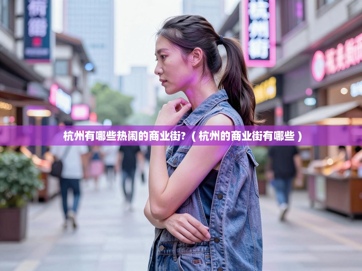  杭州有哪些热闹的商业街?  ( 杭州的商业街有哪些 )