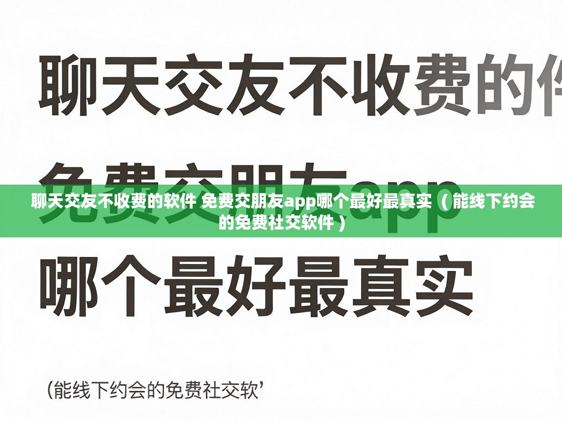  聊天交友不收费的软件 免费交朋友app哪个最好最真实  ( 能线下约会的免费社交软件 )