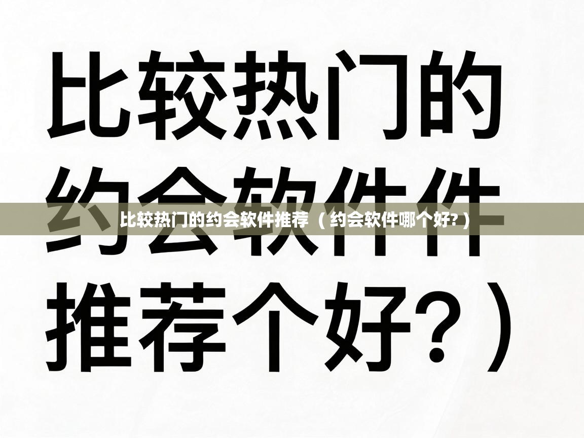  比较热门的约会软件推荐  ( 约会软件哪个好? )