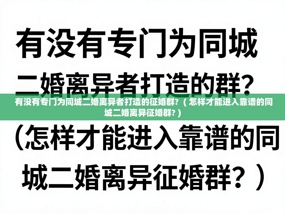  有没有专门为同城二婚离异者打造的征婚群?  ( 怎样才能进入靠谱的同城二婚离异征婚群? )