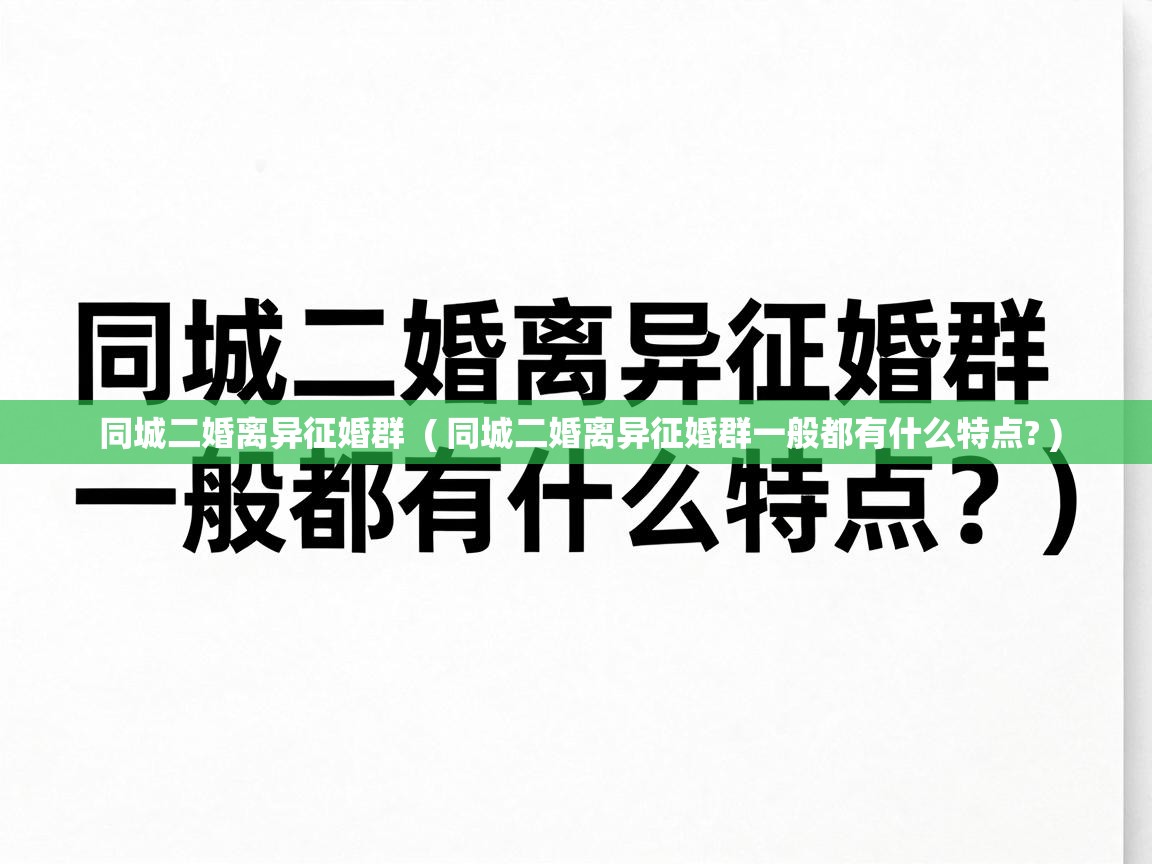  同城二婚离异征婚群  ( 同城二婚离异征婚群一般都有什么特点? )