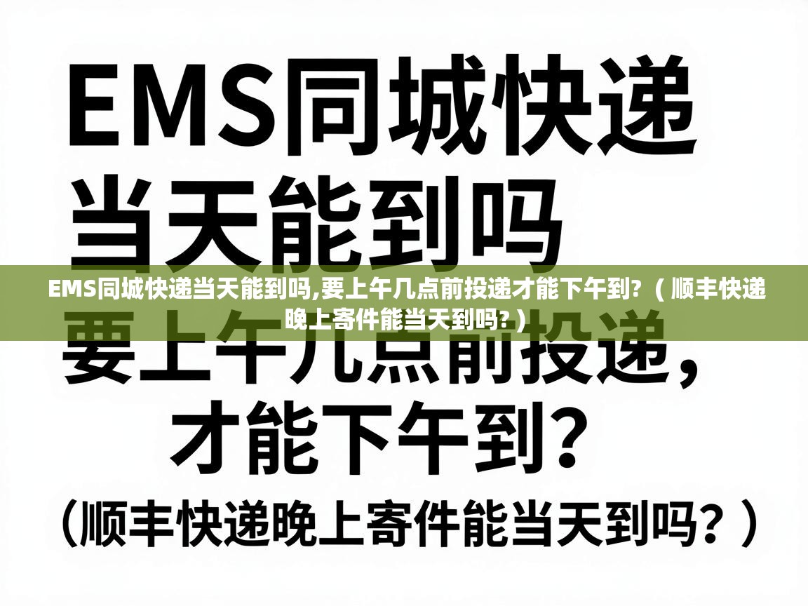  EMS同城快递当天能到吗,要上午几点前投递才能下午到?  ( 顺丰快递晚上寄件能当天到吗? )