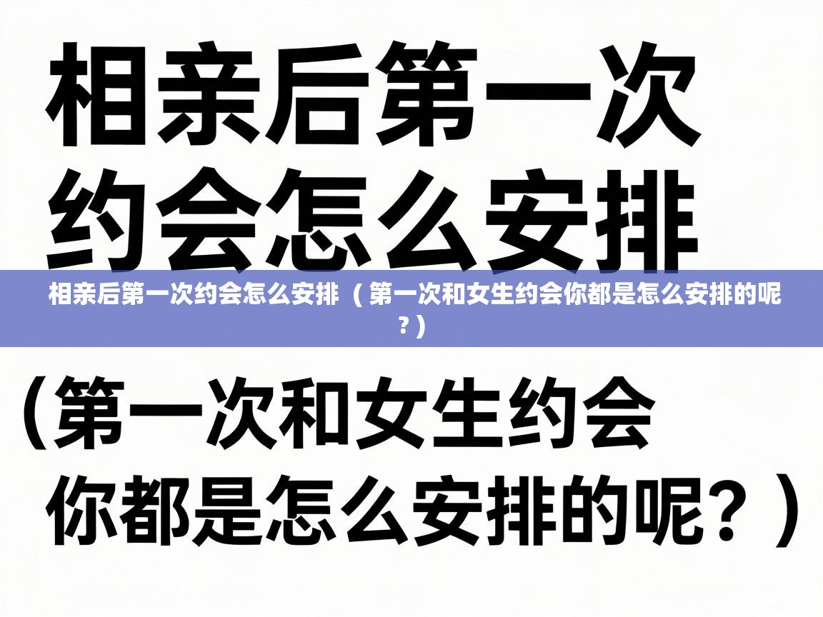  相亲后第一次约会怎么安排  ( 第一次和女生约会你都是怎么安排的呢? )