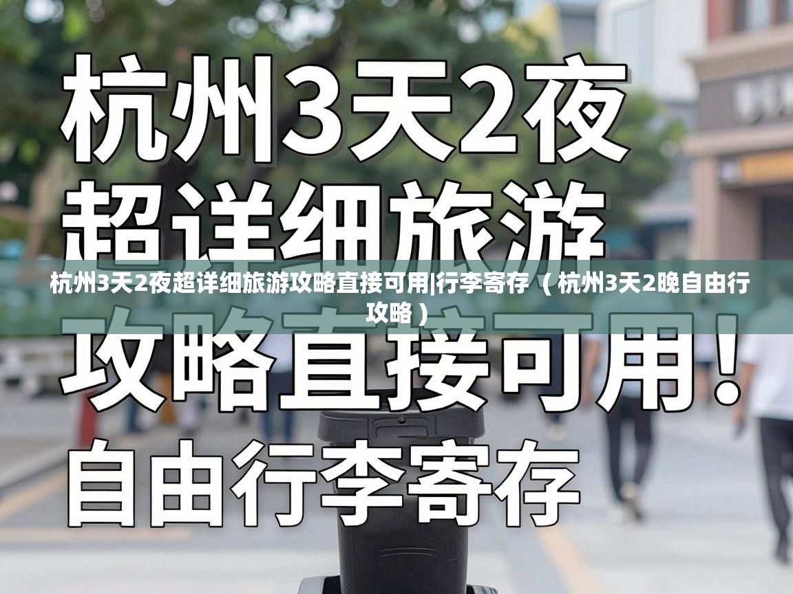  杭州3天2夜超详细旅游攻略直接可用|行李寄存  ( 杭州3天2晚自由行攻略 )