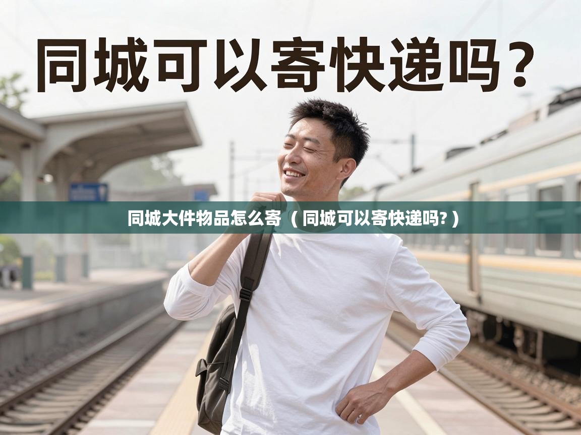  同城大件物品怎么寄  ( 同城可以寄快递吗? )
