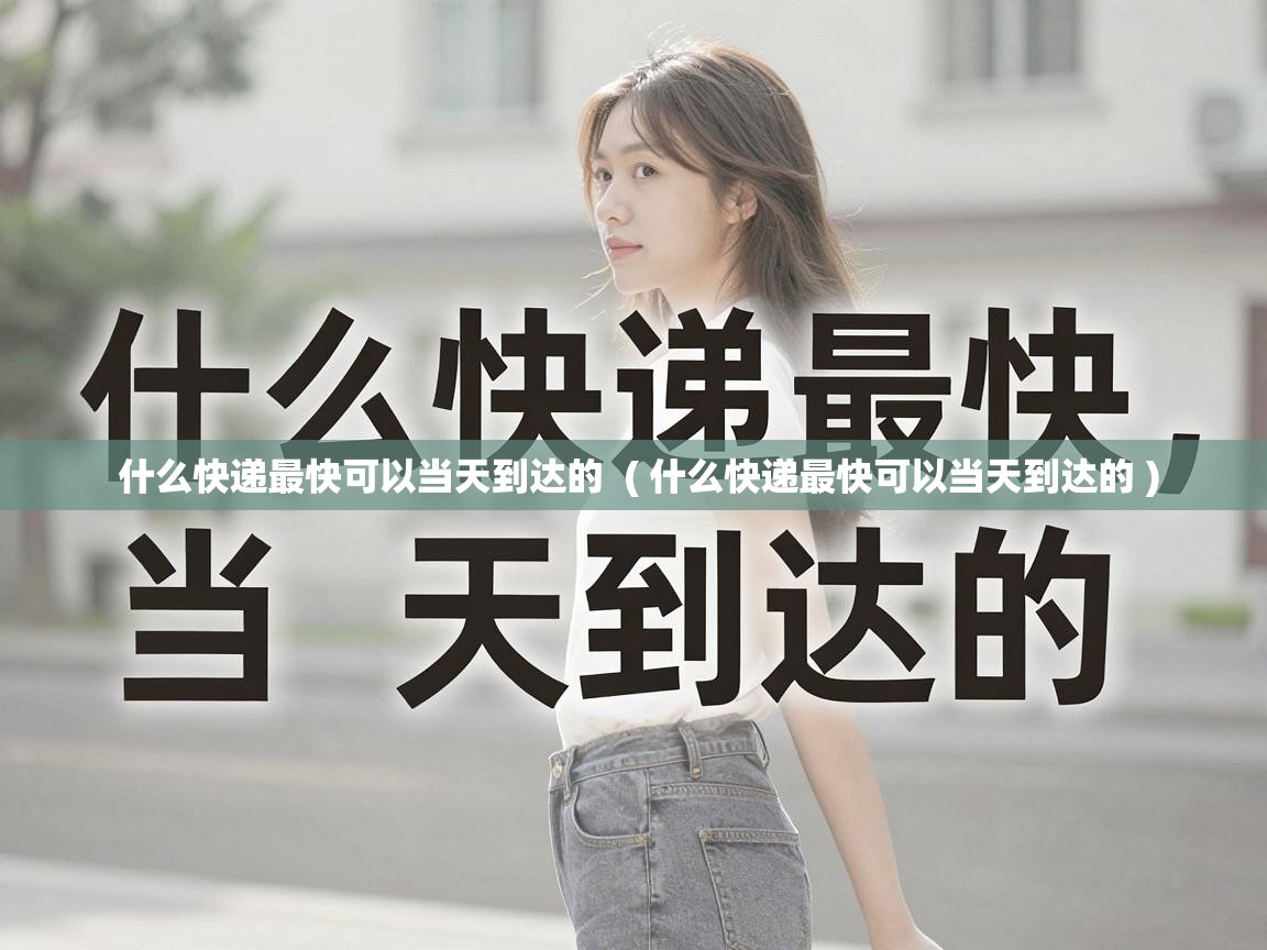 什么快递最快可以当天到达的 ( 什么快递最快可以当天到达的 ) 什么快递最快可以当天到达的 ( 什么快递最快可以当天到达的 )