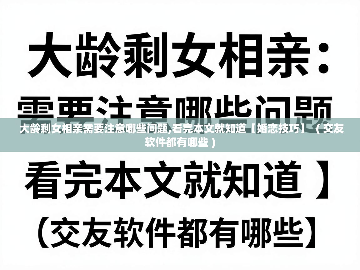 大龄剩女相亲需要注意哪些问题,看完本文就知道【婚恋技巧】 ( 交友软件都有哪些 ) 大龄剩女相亲需要注意哪些问题,看完本文就知道【婚恋技巧】 ( 交友软件都有哪些 )