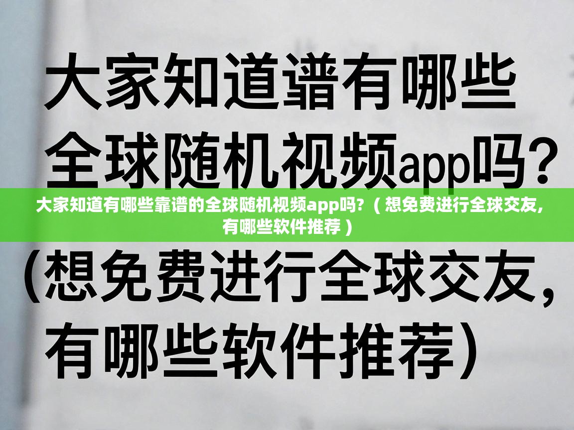  大家知道有哪些靠谱的全球随机视频app吗?  ( 想免费进行全球交友,有哪些软件推荐 )