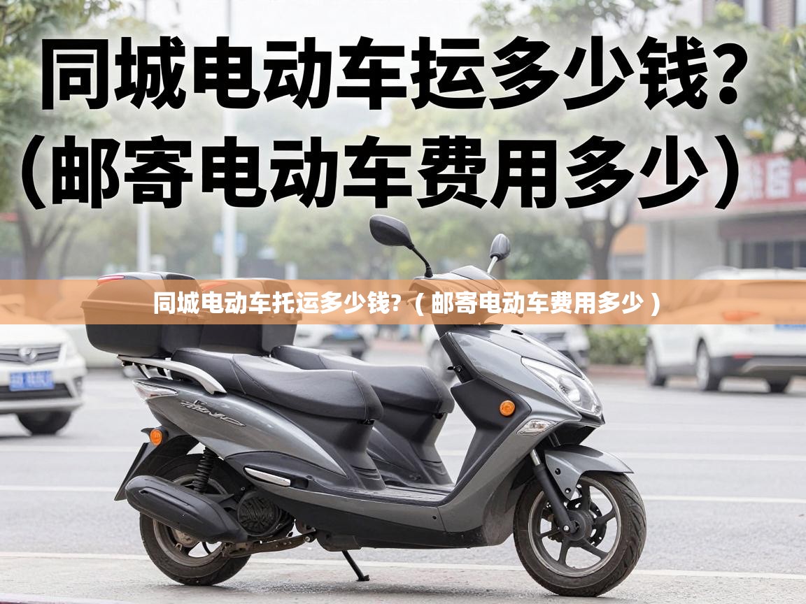  同城电动车托运多少钱?  ( 邮寄电动车费用多少 )