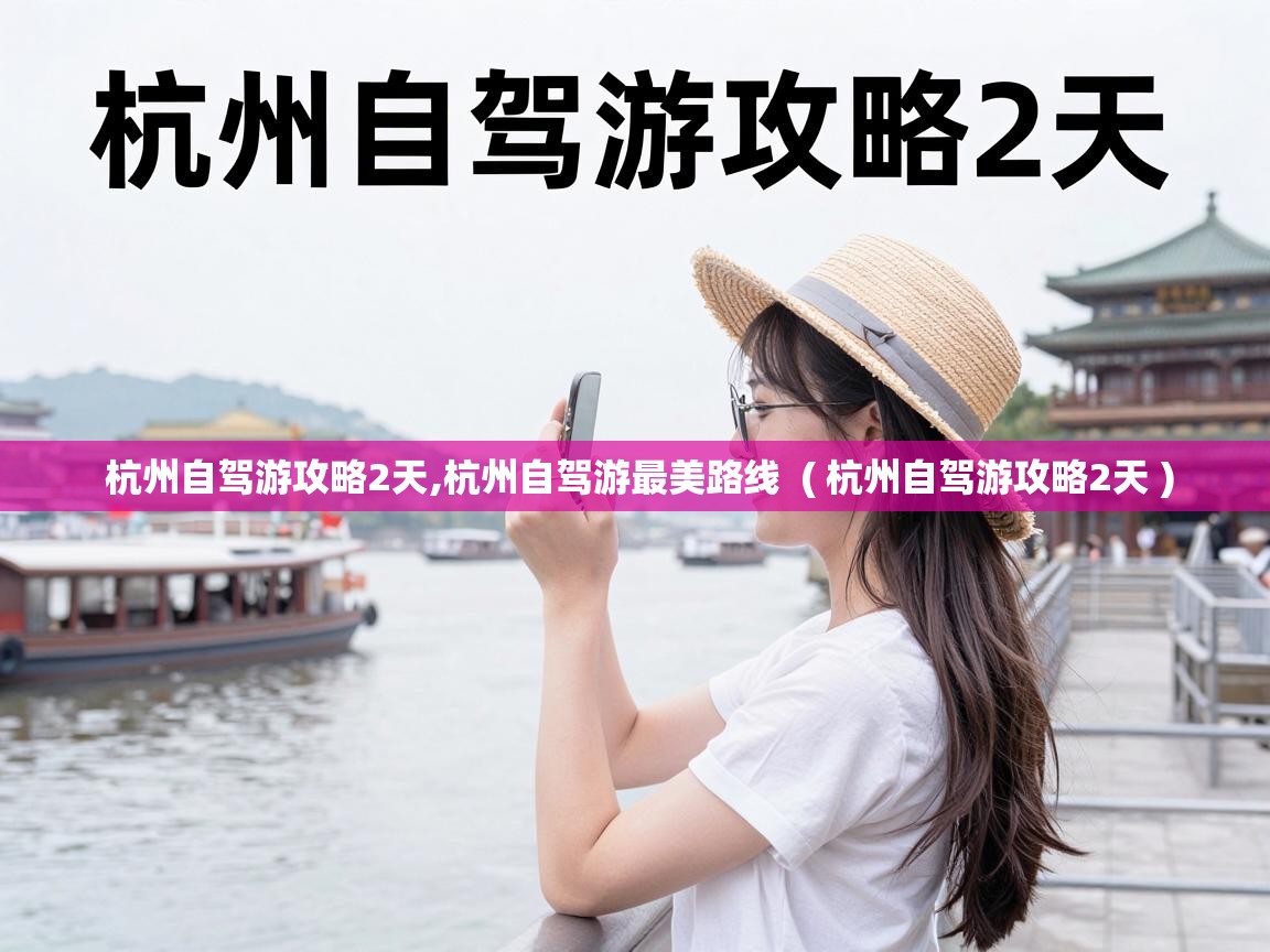 杭州自驾游攻略2天,杭州自驾游最美路线 ( 杭州自驾游攻略2天 ) 杭州自驾游攻略2天,杭州自驾游最美路线 ( 杭州自驾游攻略2天 )