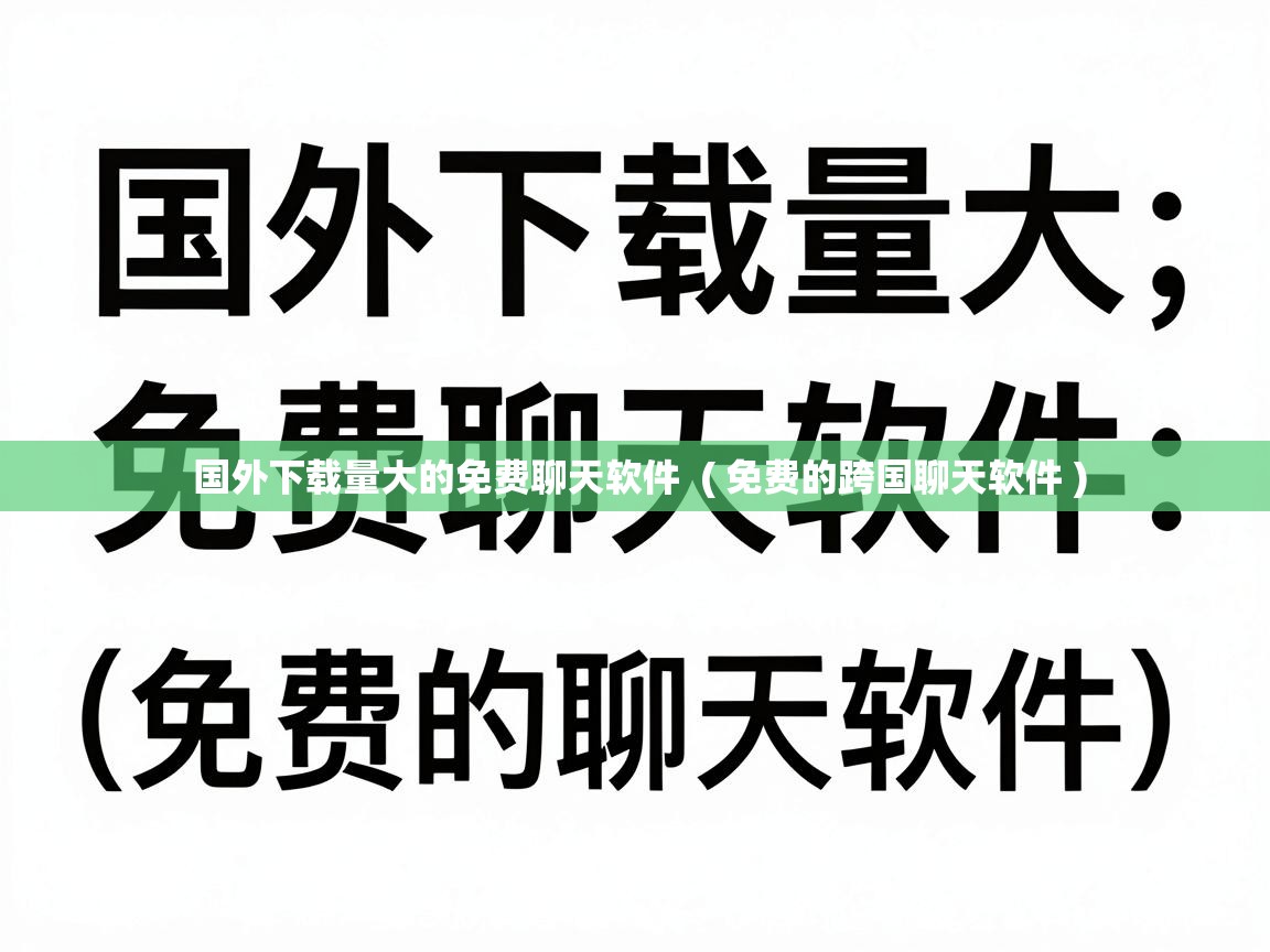  国外下载量大的免费聊天软件  ( 免费的跨国聊天软件 )